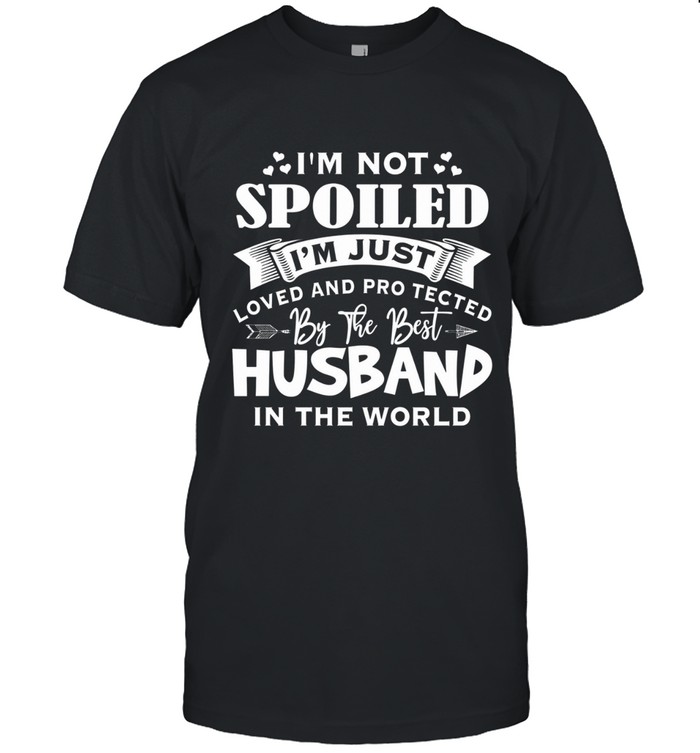 i'm not spoiled i'm just loved and protected by the best husband in the world