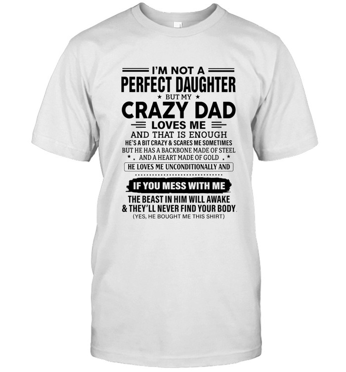 I'm not a perfect daughter but my crazy dad loves me and that is enough