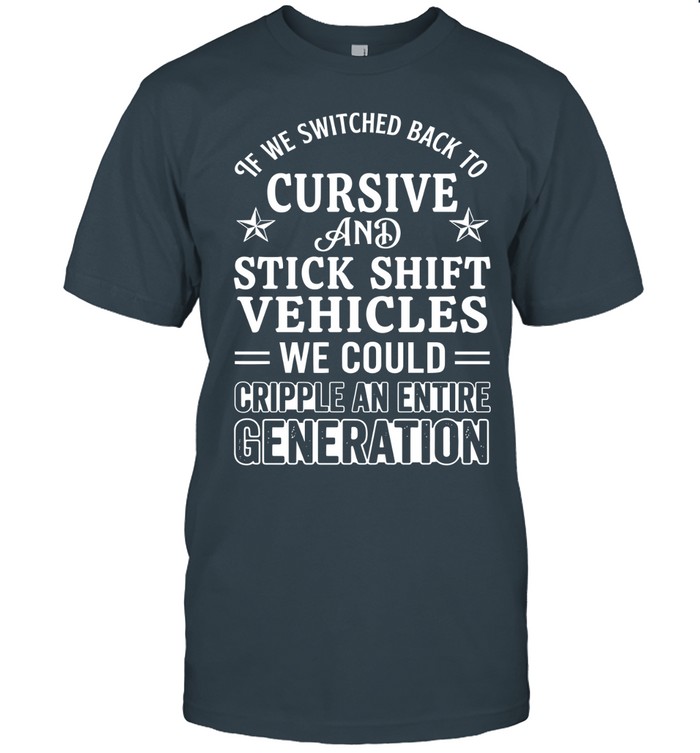 If we switched back to cursive and stick shift vehicles, we could cripple an entire generation.