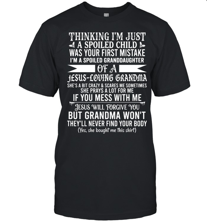 Thinking I’m just a spoiled child was your first mistake. I’m a spoiled granddaughter of a Jesus-loving grandma. She’s a bit crazy & scares me sometimes.