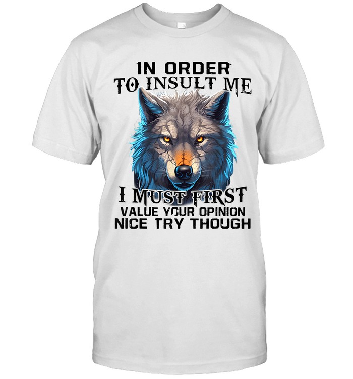 In order to insult me, I must first value your opinion. Nice try though.