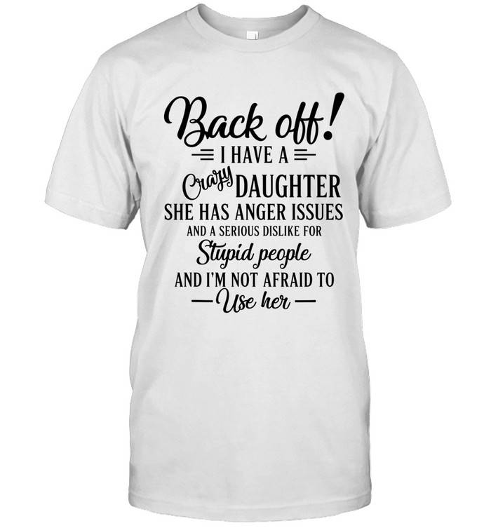 Back off! I have a crazy daughter. She has anger issues and a serious dislike for stupid people, and I'm not afraid to use her.