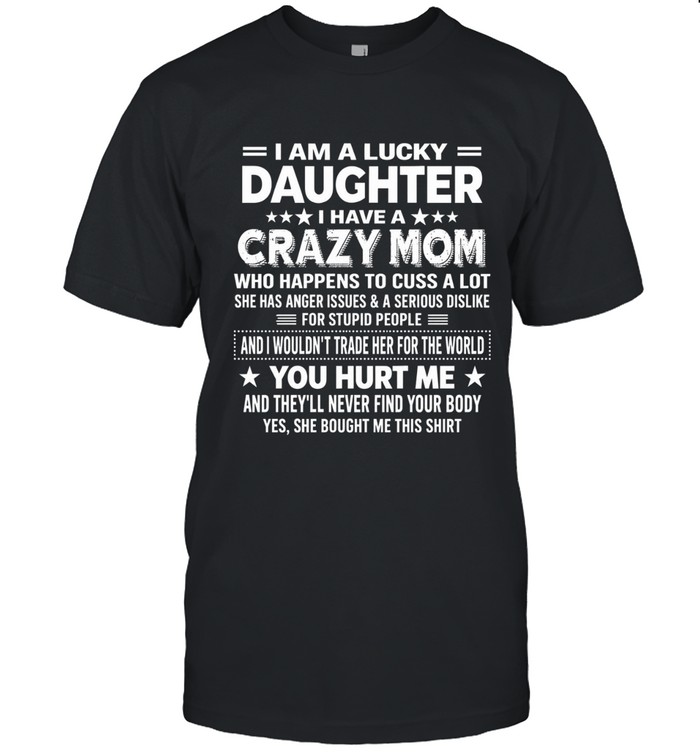 I am a lucky daughter. I have a crazy mom who happens to cuss a lot. She has anger issues & a serious dislike for stupid people.