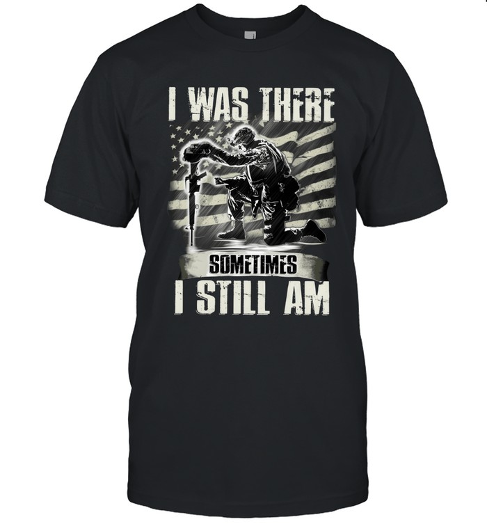 I was there  sometimes  i still am