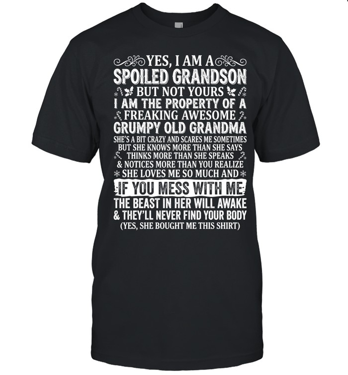 Yes, I am a spoiled grandson but not yours. I am the property of a freaking awesome grumpy old grandma.