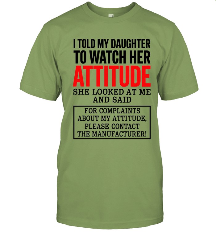 I TOLD MY DAUGHTER TO WATCH HER ATTITUDE. SHE LOOKED AT ME AND SAID, “FOR COMPLAINTS ABOUT MY ATTITUDE, PLEASE CONTACT THE MANUFACTURER!