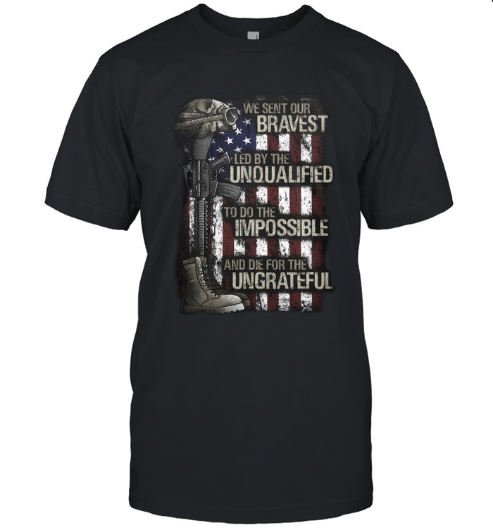 We sent our bravest led by the unqualified to do the impossible and die for the ungrateful