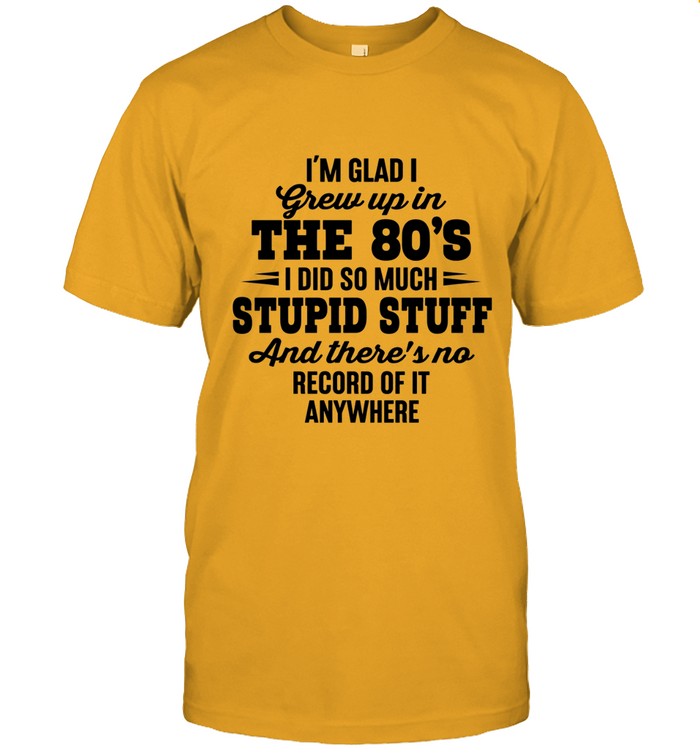 I'm glad i grew up in the 80's i did so much stupid stuff and there's no record of it anywhere