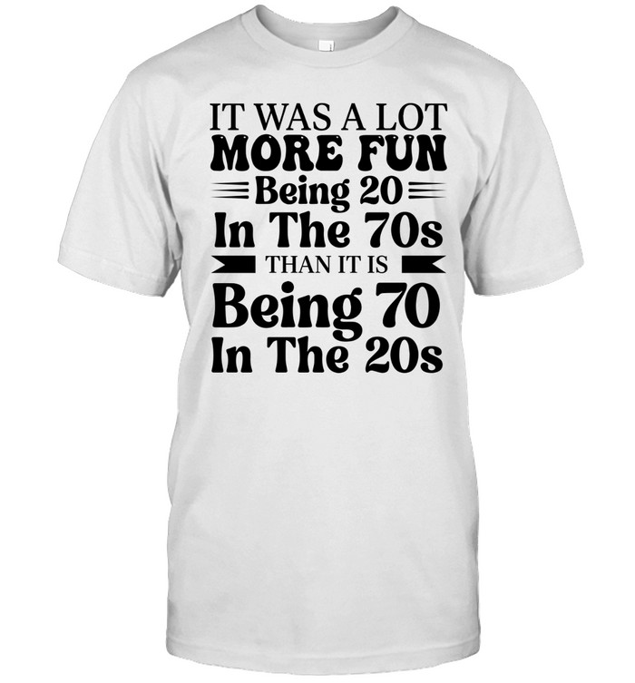 It was a lot more fun being 20 in the 70s than it is being 70 in the 20s.