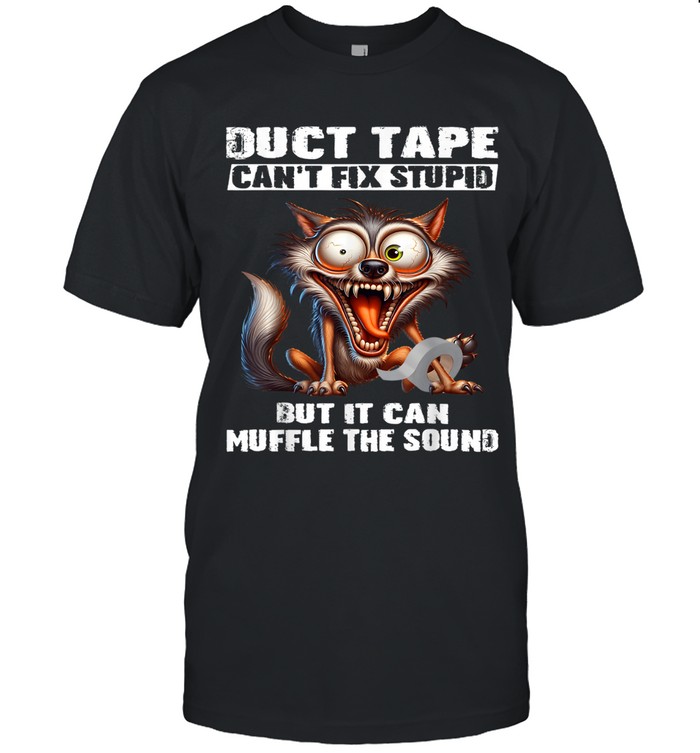 DUCT TAPE CAN'T FIX STUPID BUT IT CAN MUFFLE THE SOUND