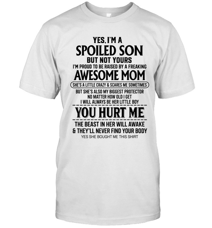Yes, I’m a spoiled son But not yours I’m proud to be raised by a freaking awesome mom She’s a little crazy & scares me sometimes But she’s also my biggest protector No matter how old I get I will always be her little boy
